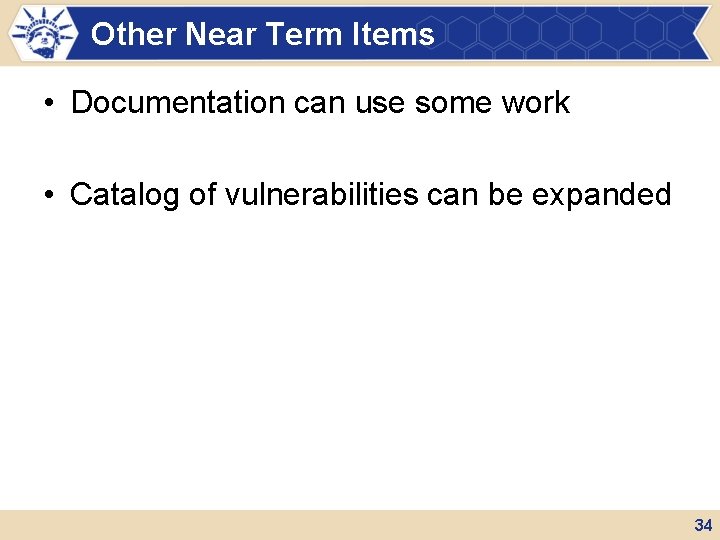 Other Near Term Items • Documentation can use some work • Catalog of vulnerabilities