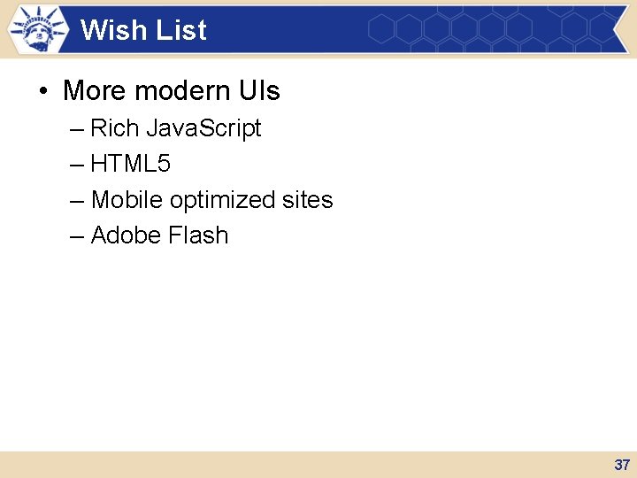 Wish List • More modern UIs – Rich Java. Script – HTML 5 –