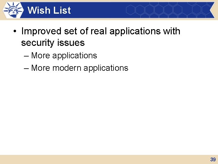 Wish List • Improved set of real applications with security issues – More applications Wish List • Improved set of real applications with security issues – More applications
