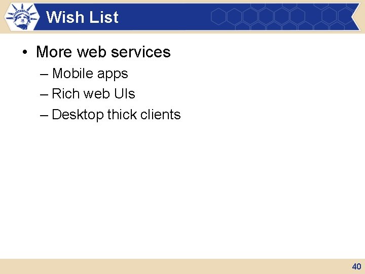 Wish List • More web services – Mobile apps – Rich web UIs –