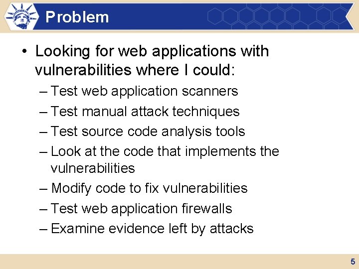 Problem • Looking for web applications with vulnerabilities where I could: – Test web