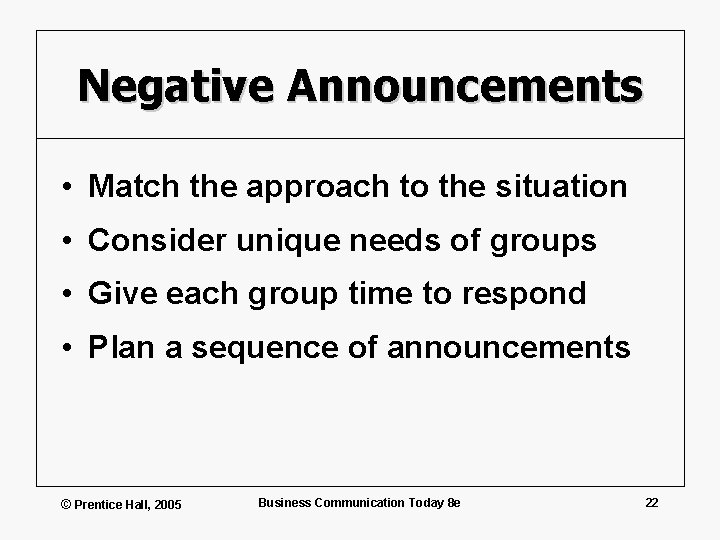 Negative Announcements • Match the approach to the situation • Consider unique needs of
