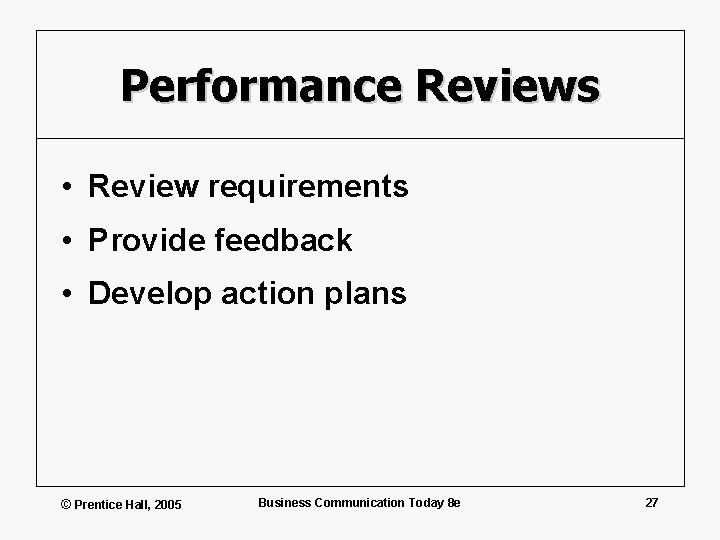 Performance Reviews • Review requirements • Provide feedback • Develop action plans © Prentice