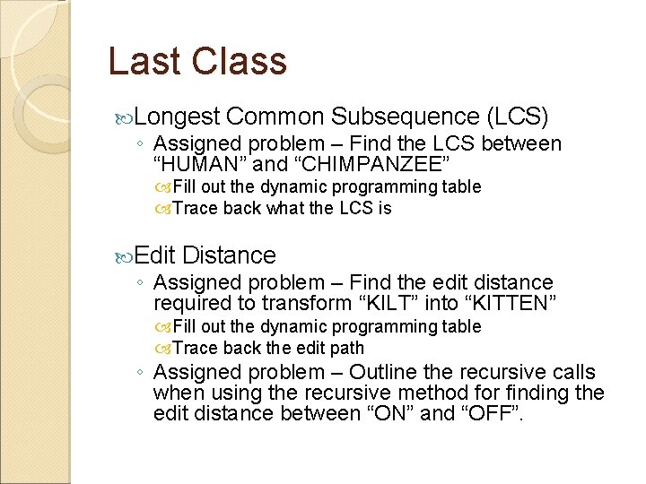 Last Class Longest Common Subsequence (LCS) ◦ Assigned problem – Find the LCS between