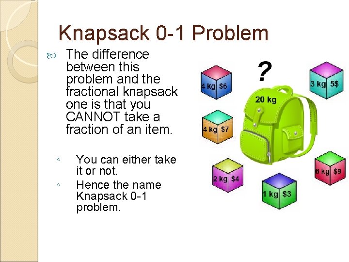 Knapsack 0 -1 Problem ◦ ◦ The difference between this problem and the fractional