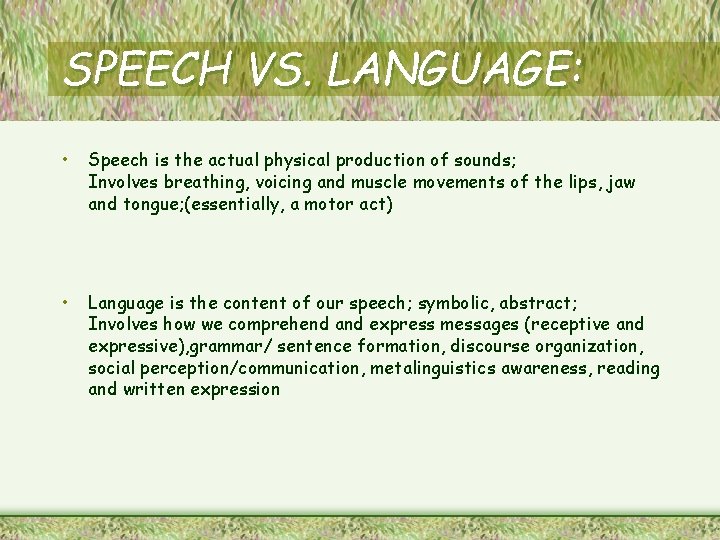 SPEECH VS. LANGUAGE: • Speech is the actual physical production of sounds; Involves breathing,