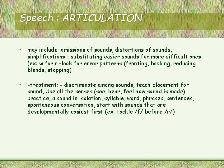 Speech : ARTICULATION • may include: omissions of sounds, distortions of sounds, simplifications -