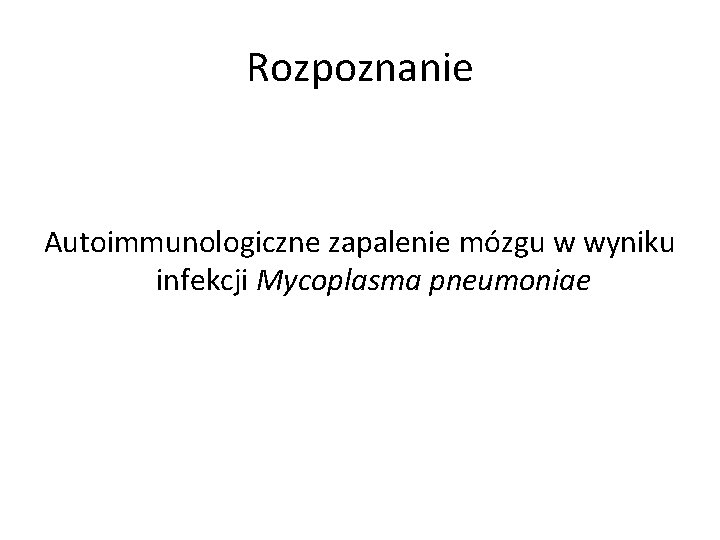 Rozpoznanie Autoimmunologiczne zapalenie mózgu w wyniku infekcji Mycoplasma pneumoniae 