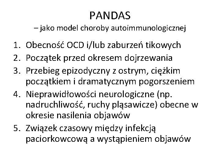 PANDAS – jako model choroby autoimmunologicznej 1. Obecność OCD i/lub zaburzeń tikowych 2. Początek
