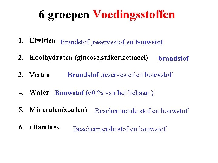6 groepen Voedingsstoffen 1. Eiwitten Brandstof , reservestof en bouwstof 2. Koolhydraten (glucose, suiker,