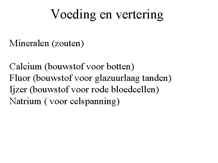 Voeding en vertering Mineralen (zouten) Calcium (bouwstof voor botten) Fluor (bouwstof voor glazuurlaag tanden)