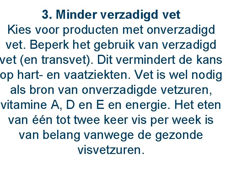 3. Minder verzadigd vet Kies voor producten met onverzadigd vet. Beperk het gebruik van