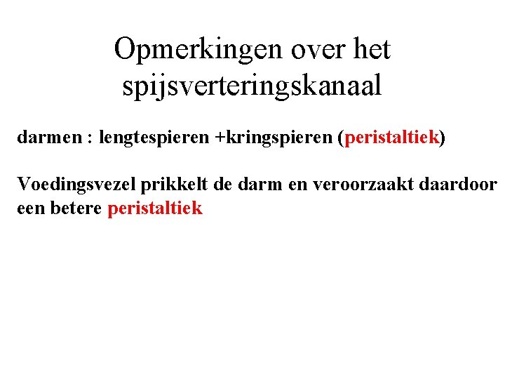 Opmerkingen over het spijsverteringskanaal darmen : lengtespieren +kringspieren (peristaltiek) Voedingsvezel prikkelt de darm en