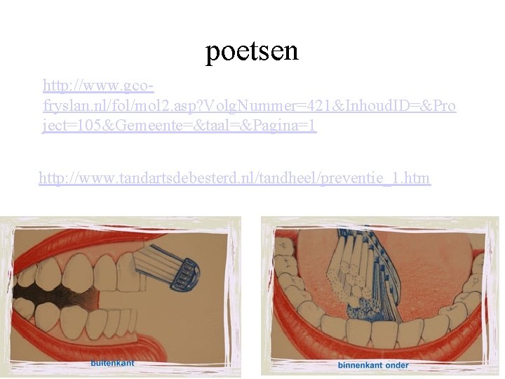 poetsen http: //www. gcofryslan. nl/fol/mol 2. asp? Volg. Nummer=421&Inhoud. ID=&Pro ject=105&Gemeente=&taal=&Pagina=1 http: //www. tandartsdebesterd.