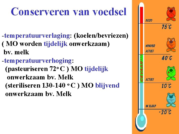 Conserveren van voedsel -temperatuurverlaging: (koelen/bevriezen) ( MO worden tijdelijk onwerkzaam) bv. melk -temperatuurverhoging: (pasteuriseren