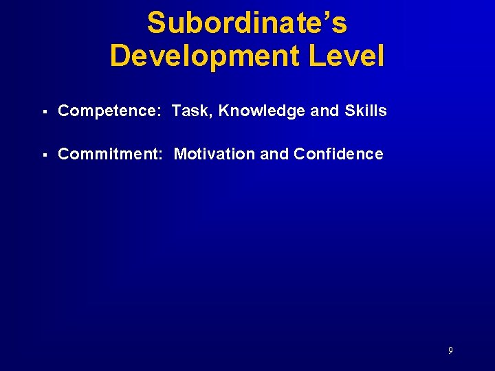 Subordinate’s Development Level § Competence: Task, Knowledge and Skills § Commitment: Motivation and Confidence