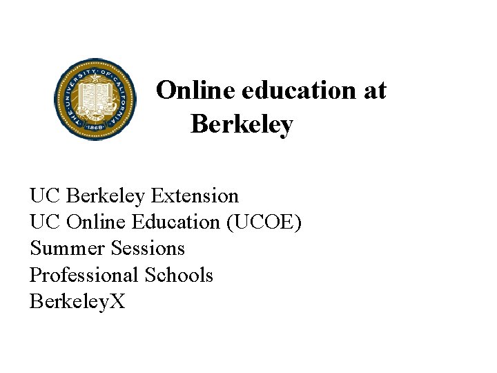 Online education at Berkeley UC Berkeley Extension UC Online Education (UCOE) Summer Sessions Professional