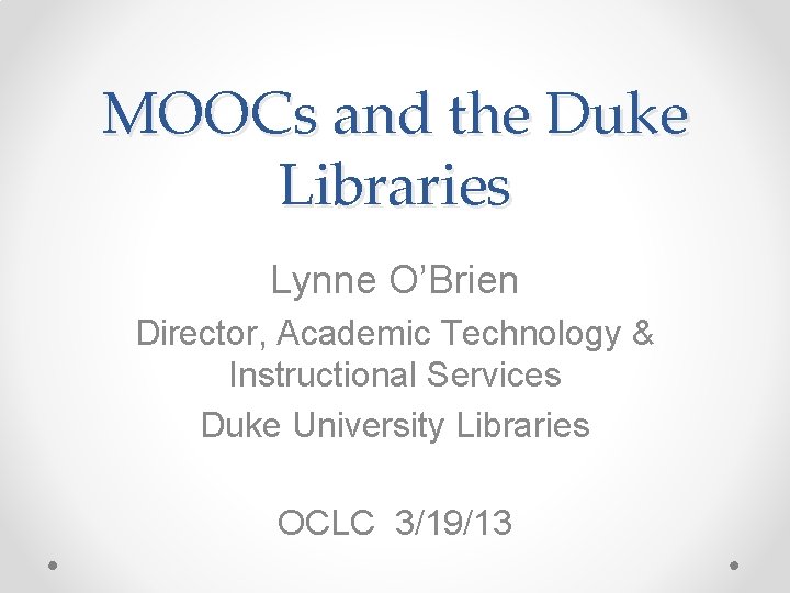 MOOCs and the Duke Libraries Lynne O’Brien Director, Academic Technology & Instructional Services Duke