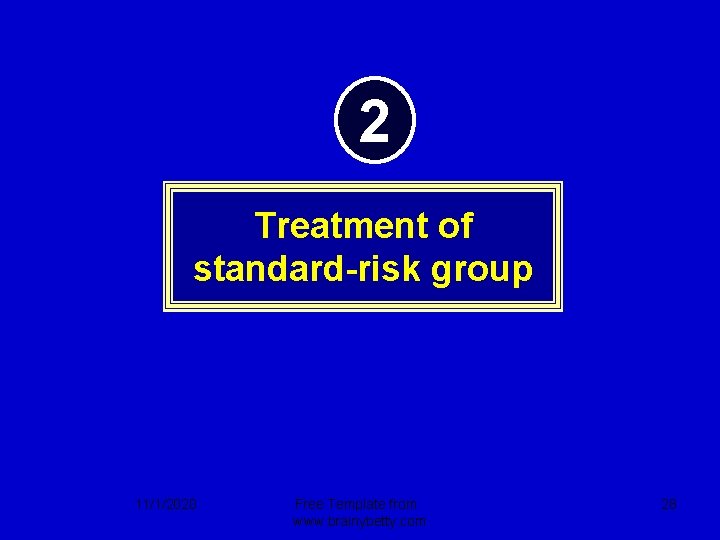 2 Treatment of standard-risk group 11/1/2020 Free Template from www. brainybetty. com 28 