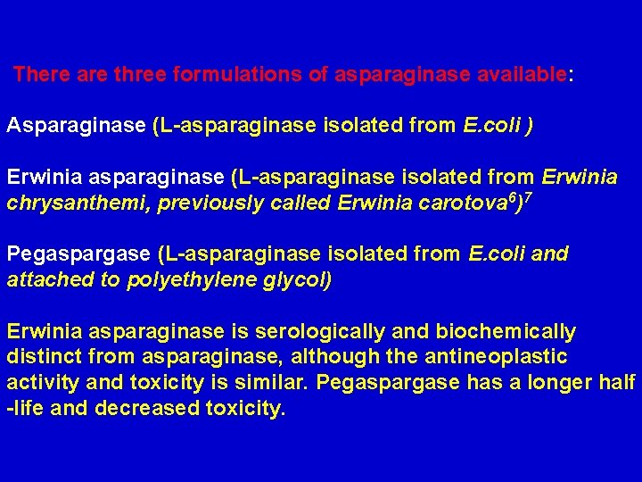  There are three formulations of asparaginase available: Asparaginase (L-asparaginase isolated from E. coli
