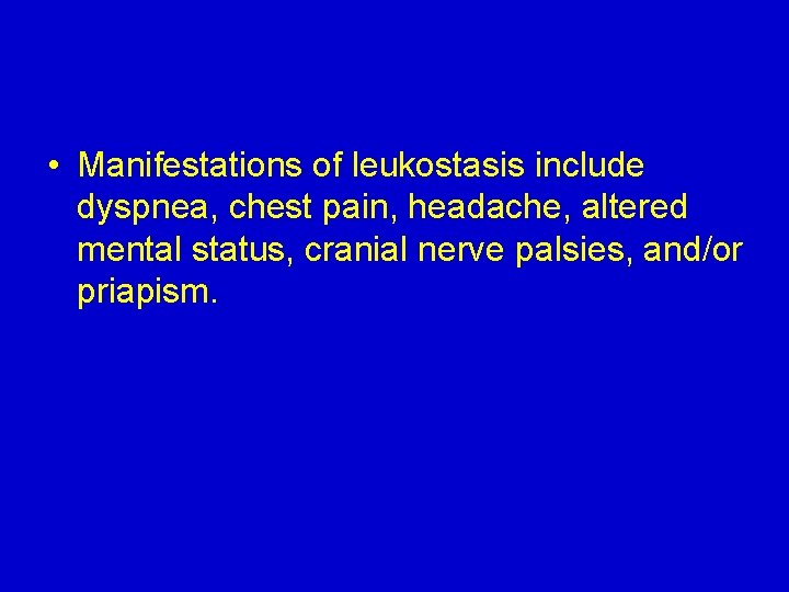  • Manifestations of leukostasis include dyspnea, chest pain, headache, altered mental status, cranial