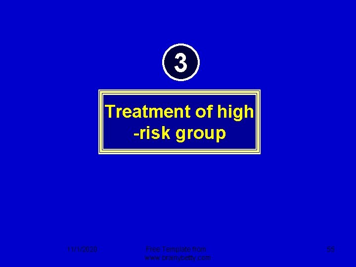 3 Treatment of high -risk group 11/1/2020 Free Template from www. brainybetty. com 55