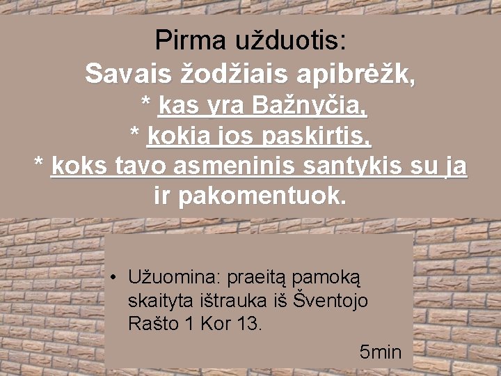 Pirma užduotis: Savais žodžiais apibrėžk, * kas yra Bažnyčia, * kokia jos paskirtis, *