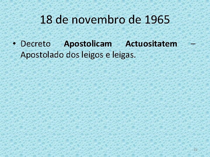 18 de novembro de 1965 • Decreto Apostolicam Actuositatem Apostolado dos leigos e leigas.
