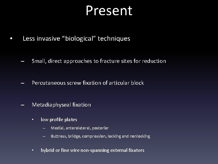 Present • Less invasive “biological” techniques – Small, direct approaches to fracture sites for