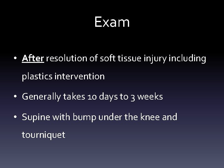 Exam • After resolution of soft tissue injury including plastics intervention • Generally takes