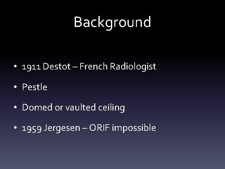 Background • 1911 Destot – French Radiologist • Pestle • Domed or vaulted ceiling