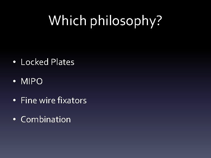 Which philosophy? • Locked Plates • MIPO • Fine wire fixators • Combination 