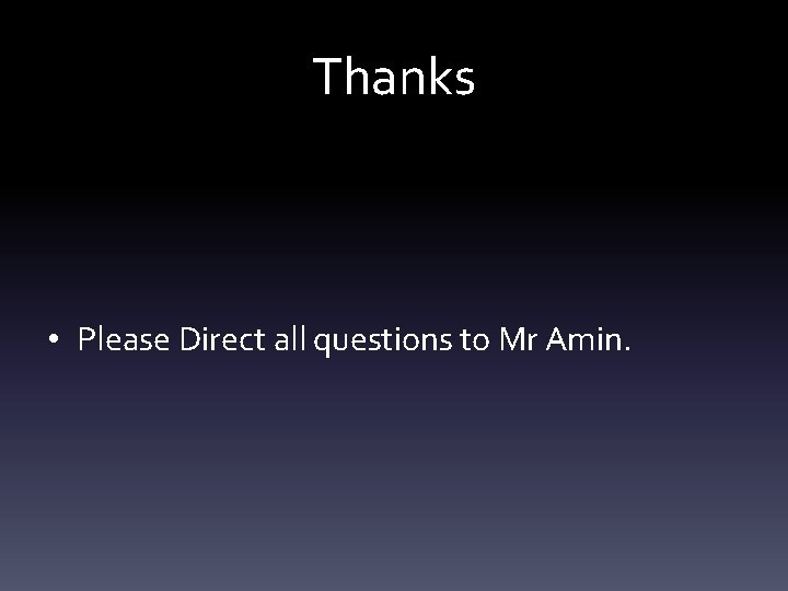 Thanks • Please Direct all questions to Mr Amin. 