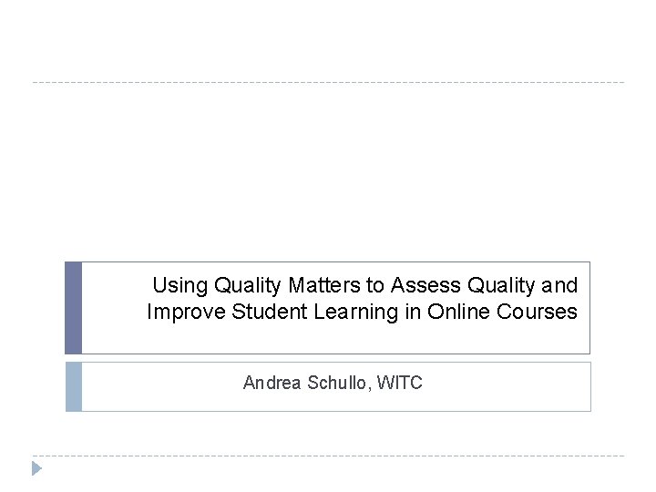 Using Quality Matters to Assess Quality and Improve Student Learning in Online Courses Andrea