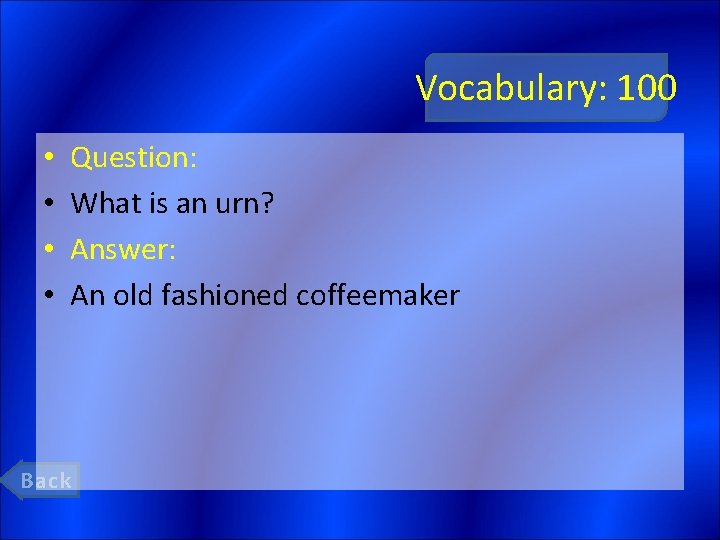 Vocabulary: 100 • • Question: What is an urn? Answer: An old fashioned coffeemaker
