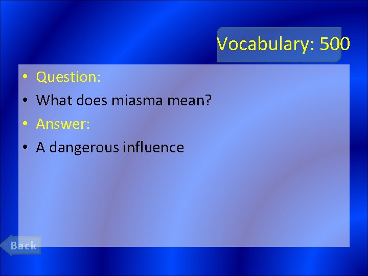 Vocabulary: 500 • • Question: What does miasma mean? Answer: A dangerous influence Back