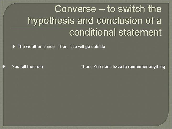 Converse – to switch the hypothesis and conclusion of a conditional statement IF The