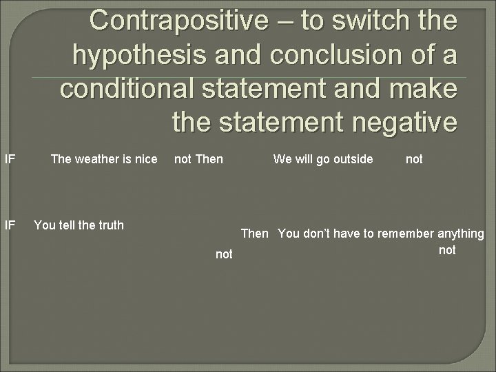 Contrapositive – to switch the hypothesis and conclusion of a conditional statement and make