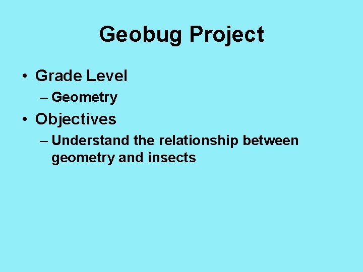 Geobug Project • Grade Level – Geometry • Objectives – Understand the relationship between