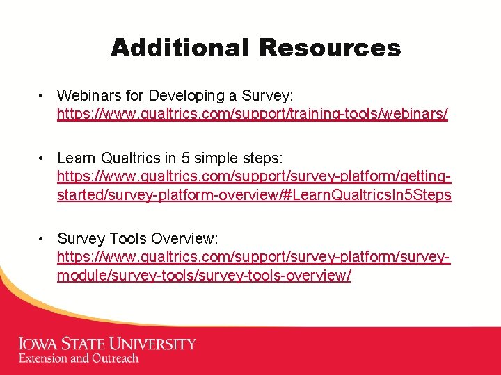 Additional Resources • Webinars for Developing a Survey: https: //www. qualtrics. com/support/training-tools/webinars/ • Learn