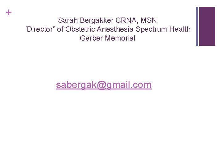 + Sarah Bergakker CRNA, MSN “Director” of Obstetric Anesthesia Spectrum Health Gerber Memorial sabergak@gmail.