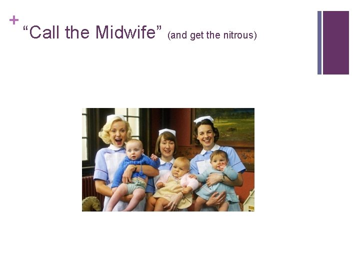 + “Call the Midwife” (and get the nitrous) 