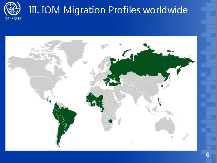 III. IOM Migration Profiles worldwide 6 