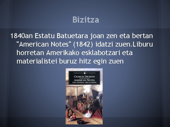 Bizitza 1840 an Estatu Batuetara joan zen eta bertan "American Notes" (1842) idatzi zuen.