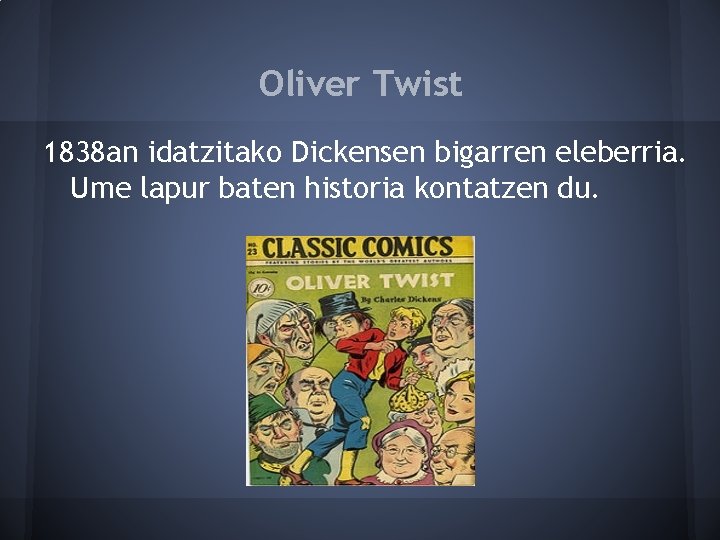 Oliver Twist 1838 an idatzitako Dickensen bigarren eleberria. Ume lapur baten historia kontatzen du.