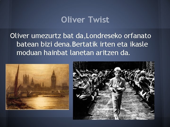 Oliver Twist Oliver umezurtz bat da, Londreseko orfanato batean bizi dena. Bertatik irten eta