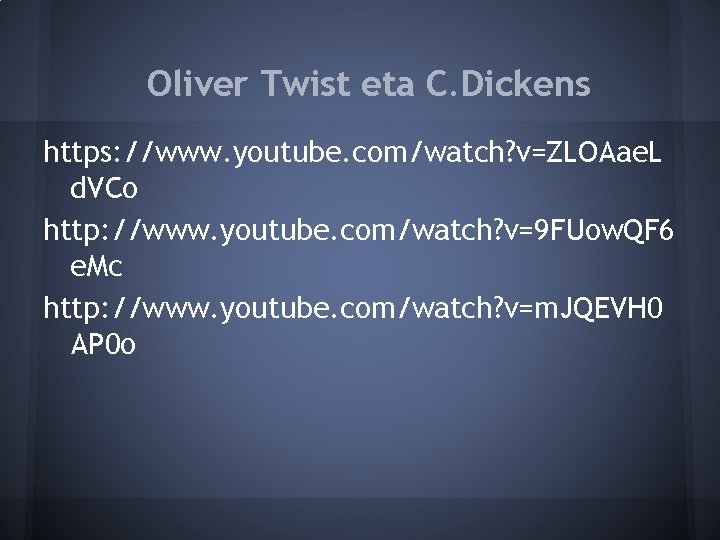 Oliver Twist eta C. Dickens https: //www. youtube. com/watch? v=ZLOAae. L d. VCo http: