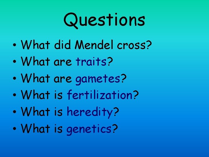 Questions • • • What did Mendel cross? What are traits? What are gametes?