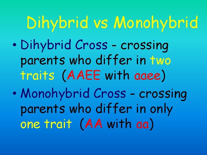 Dihybrid vs Monohybrid • Dihybrid Cross - crossing parents who differ in two traits