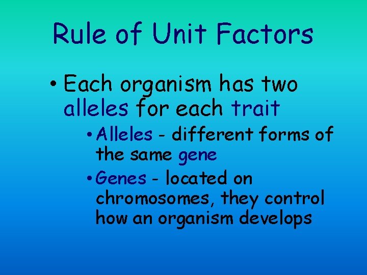 Rule of Unit Factors • Each organism has two alleles for each trait •
